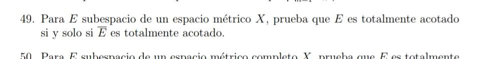 49. Para \( E \) subespacio de un espacio métrico \( X \), prueba que \( E \) es totalmente acotado si y solo si \( \bar{E} \