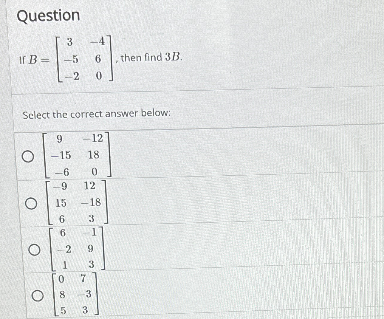 Solved QuestionIf B=[3-4-56-20], ﻿th then find 3B.Select the | Chegg.com