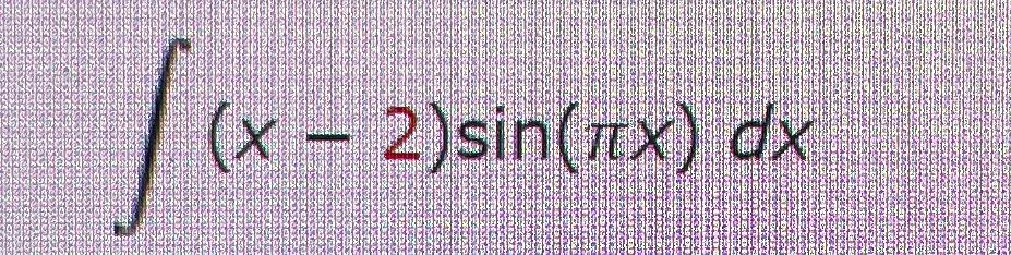 Solved ∫﻿﻿(x-2)sin(πx)dx | Chegg.com