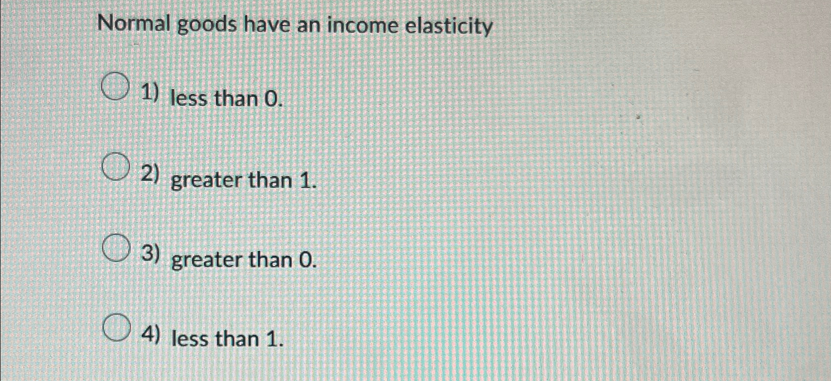 Solved Normal goods have an elasticityless than