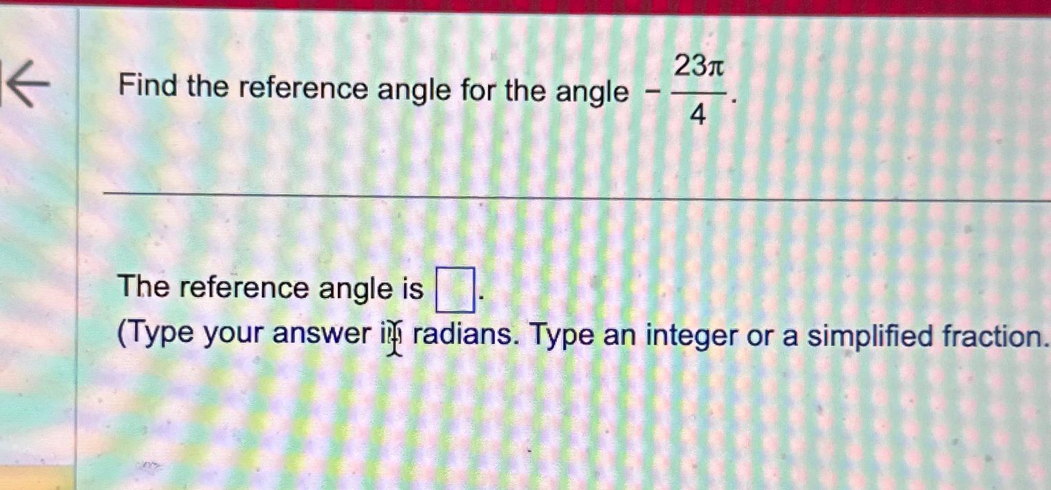 Solved Find The Reference Angle For The Angle -23π4.The | Chegg.com