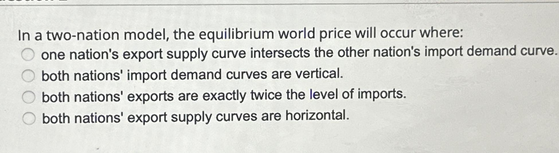 Solved In a two-nation model, the equilibrium world price | Chegg.com