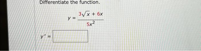 Differentiate the function. \[ y=\frac{3 \sqrt{x}+6 x}{5 x^{2}} \] \[ y^{\prime}= \]