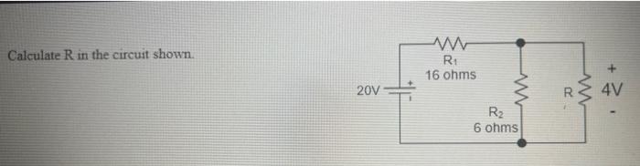 Solved Calculate R in the circuit shown. RI 16 ohms 20V 4V | Chegg.com
