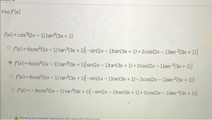 Find f(x) f(x)=cos³(2x-1) tan²4(3x + 1) O f(x)=6cos²(2x-1) tan³(3x + 1)[-sin(2x - 1)tan(3x+1)+2cos(2x - 1)sec 2(3x + 1)] f(x