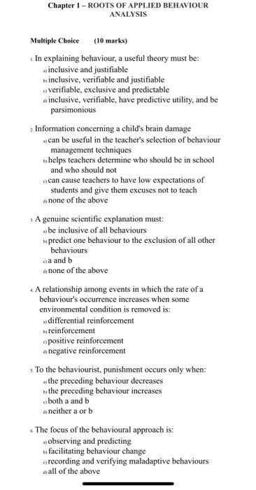 Chapter 1 - ROOTS OF APPLIED BEHAVIOUR ANALYSIS Multiple Choice (10 marks) In explaining behaviour, a useful theory must be: