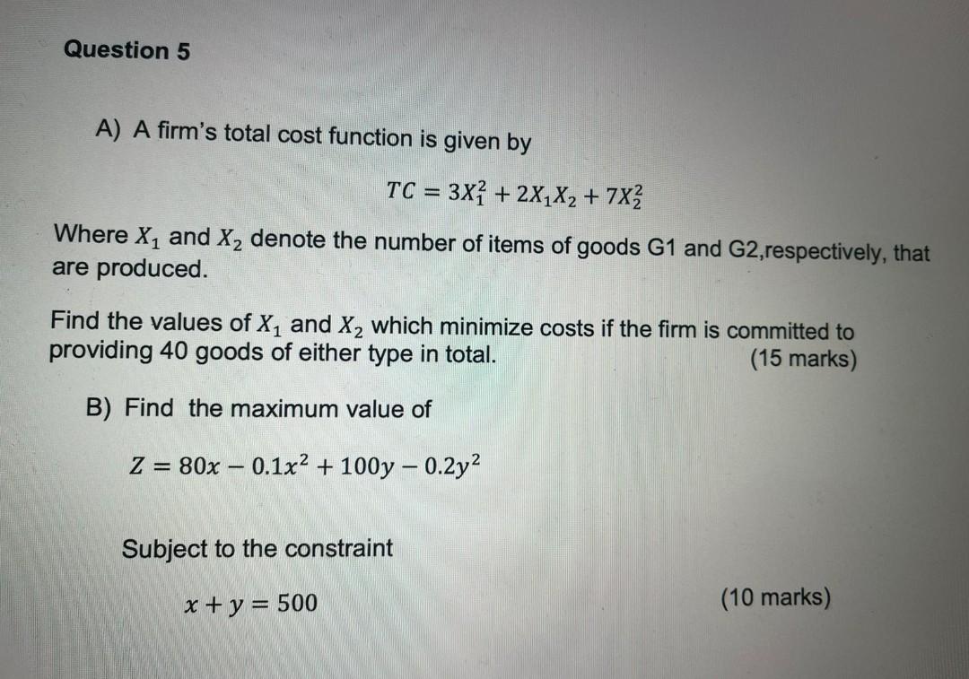 A) A firms total cost function is given by
\[
T C=3 X_{1}^{2}+2 X_{1} X_{2}+7 X_{2}^{2}
\]
Where \( X_{1} \) and \( X_{2} \)