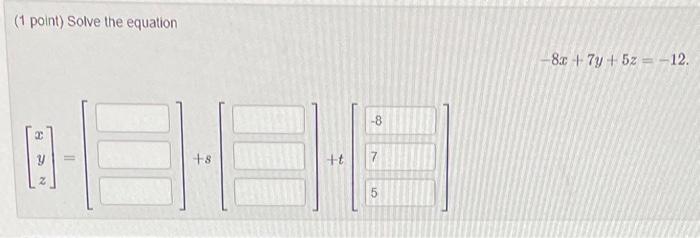 Solved (1 point) Solve the equation −8x+7y+5z=−12 | Chegg.com