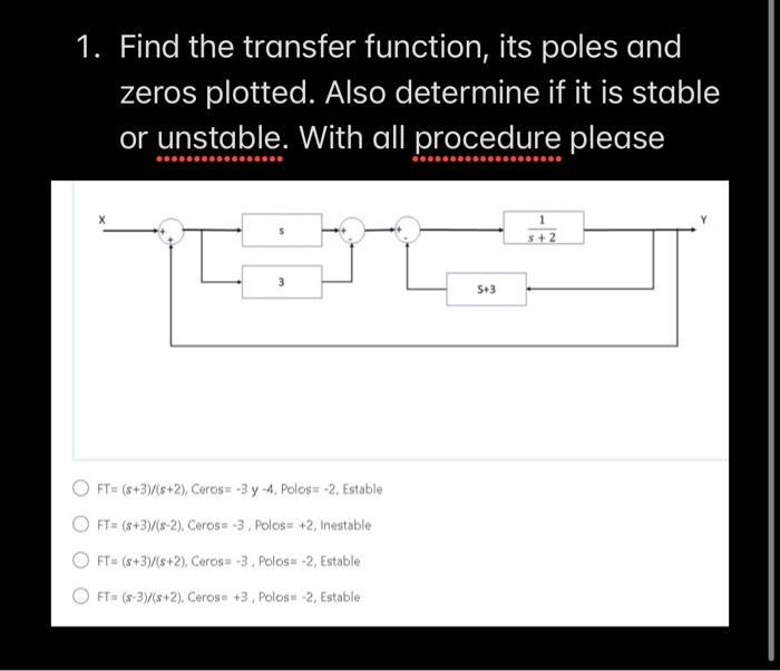 1. Find the transfer function, its poles and zeros plotted. Also determine if it is stable or unstable. With all procedure pl