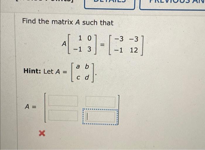 Solved Find the matrix A such that 0 -3 А -1 11-1:]-[-112] [ | Chegg.com