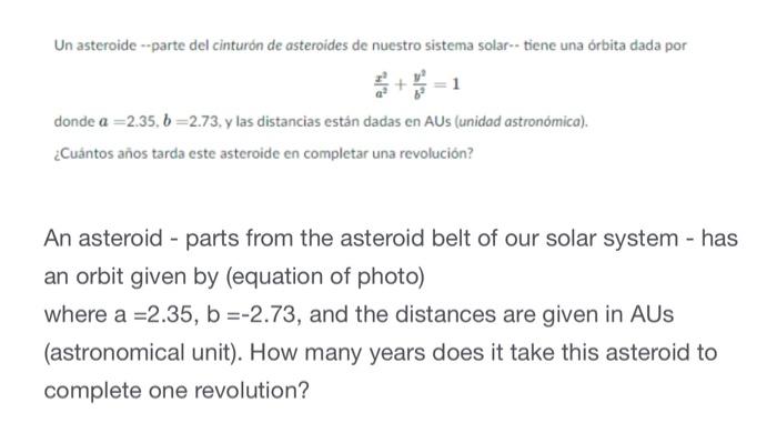 Un asteroide - parte del cinturón de asteroides de nuestro sistema solar-- tiene una órbita dada por \[ \frac{x^{2}}{a^{2}}+\