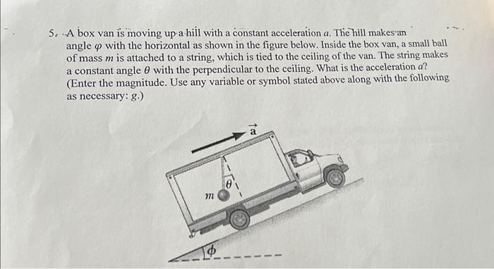 Solved 5. A box van is moving up a hill with a constant | Chegg.com
