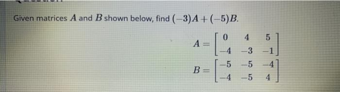 Solved Given matrices A and B shown below, find (-3) | Chegg.com