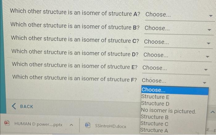 Which other structure is an isomer of structure A?
Which other structure is an isomer of structure \( \mathbf{B} \) ?
Which o