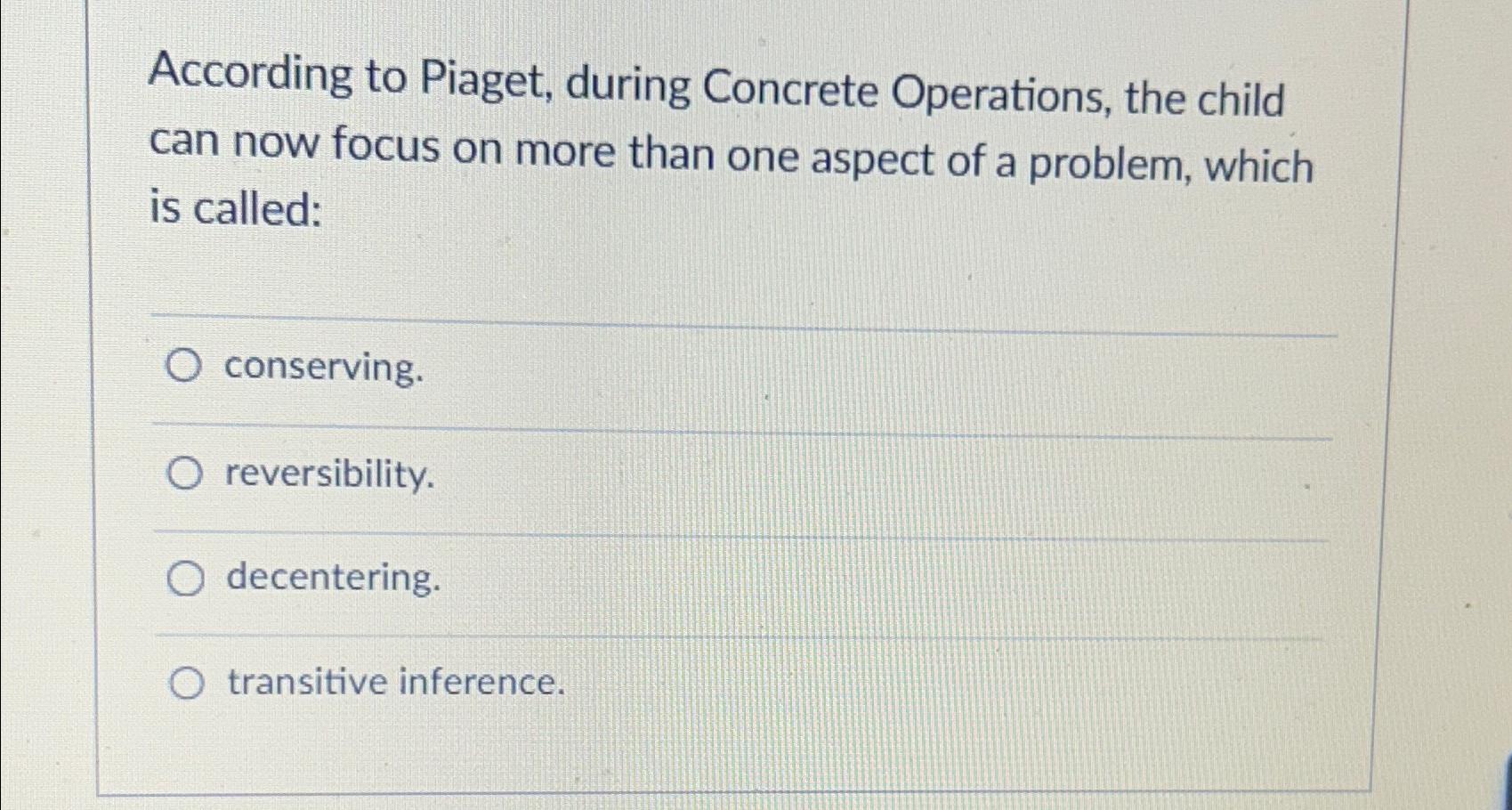 Solved According to Piaget during Concrete Operations the