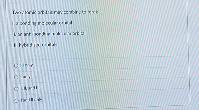 Solved Two atomic orbitals may combine to form: 1. a bonding | Chegg.com