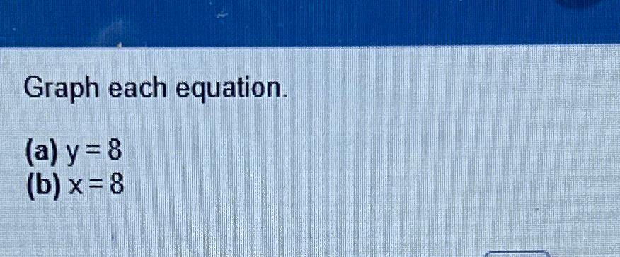 Solved Graph Each Equation.(a) Y=8(b) X=8 | Chegg.com
