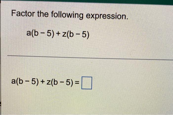 Solved Factor The Following Expression. A(b-5)+ Z(b-5) | Chegg.com