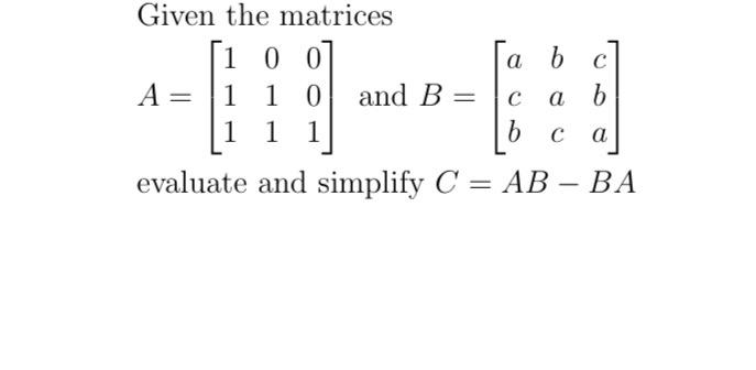 Solved Given the matrices 1 0 0 a b c A= 1 1 0 andB= c a | Chegg.com