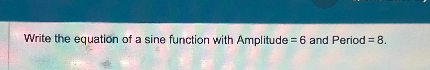 Solved Write the equation of a sine function with Amplitude | Chegg.com