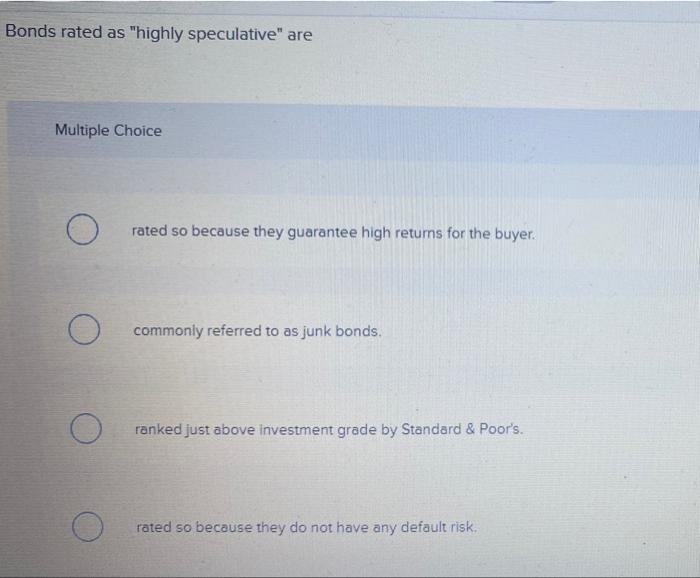 Solved Bonds rated as "highly speculative" are Multiple