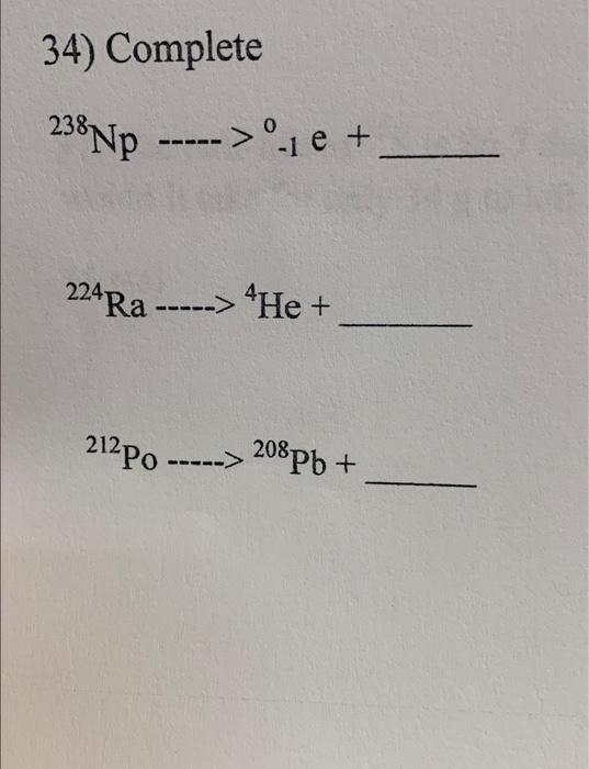 Solved 34) Complete 238Np ----->1e + 22ºRa -----> He + 212 | Chegg.com