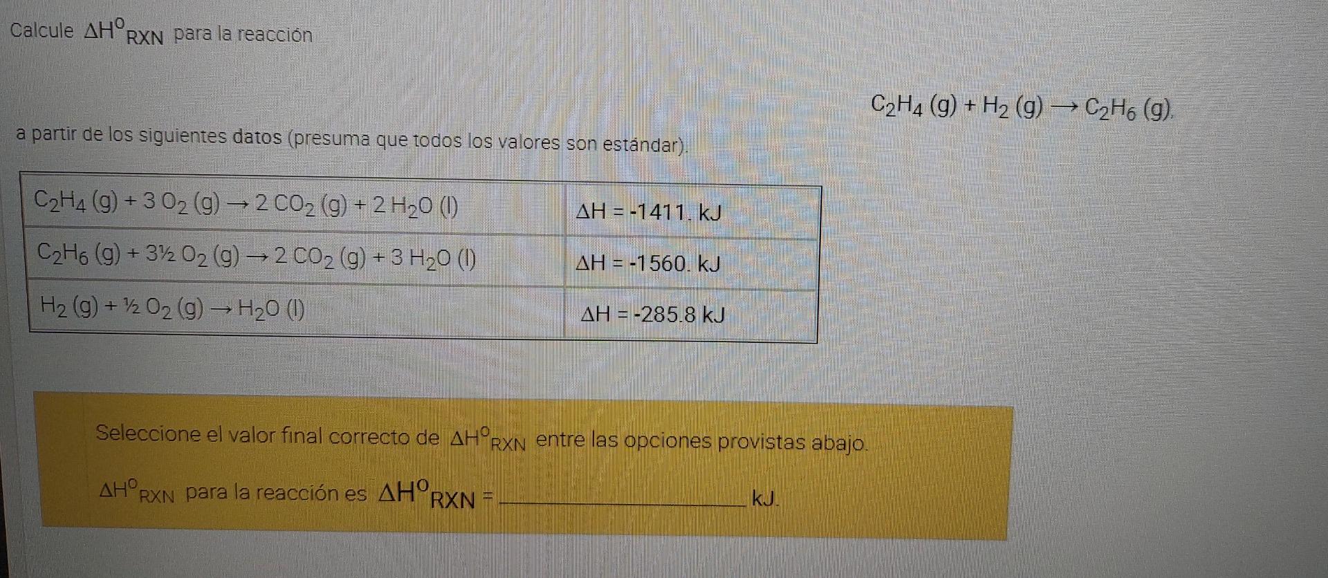 Calcule ΔΗ. RXN para la reacción C2H4 (g) + H2(g) → C Ho (g). a partir de los siguientes datos (presuma que todos los valores