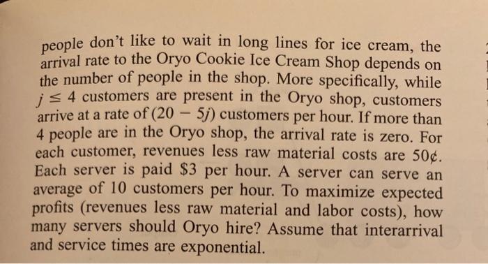 people dont like to wait in long lines for ice cream, the arrival rate to the oryo cookie ice cream shop depends on the numb