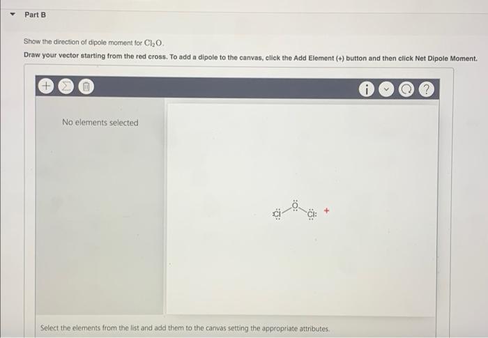 Part B
Show the direction of dipole moment for ClO.
Draw your vector starting from the red cross. To add a dipole to the canv