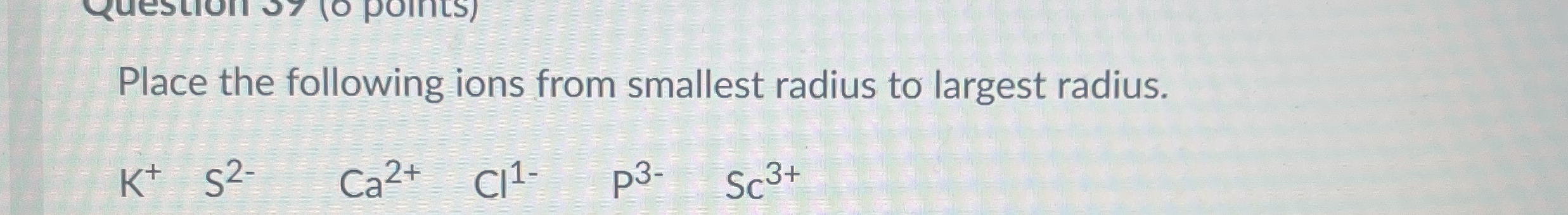 Solved Place the following ions from smallest radius to | Chegg.com