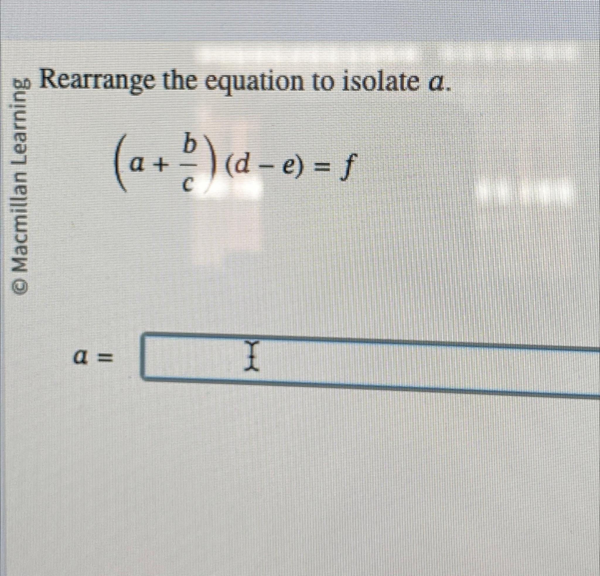 Solved Rearrange the equation to isolate a.(a+bc)(d-e)=fa= | Chegg.com