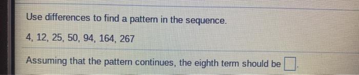 Solved Use differences to find a pattern in the sequence. 4, | Chegg.com