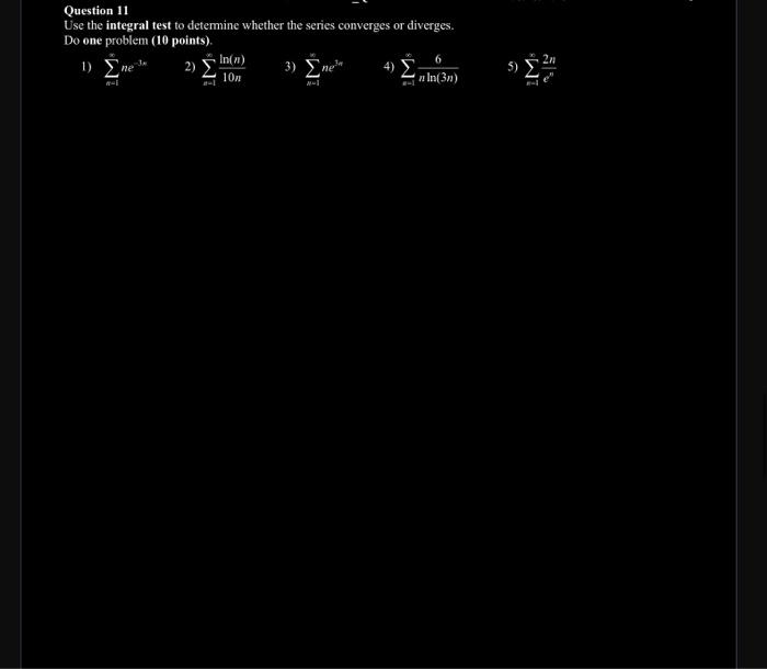 Question II
Use the integral test to determine whether the series converges or diverges.
Do one problem (10 points).
1) \( \s