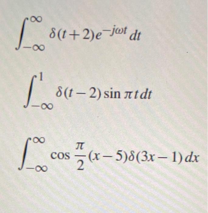 \( \int_{-\infty}^{\infty} \delta(t+2) e^{-j \omega t} d t \) \( \int_{-\infty}^{1} \delta(t-2) \sin \pi t d t \) \( \int_{-\