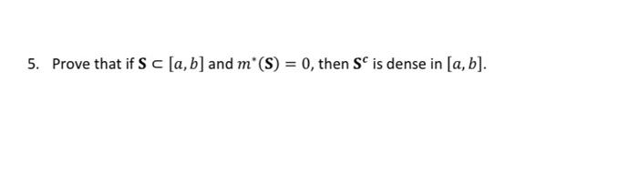 Solved 5. Prove That If S⊂[a,b] And M∗(S)=0, Then Sc Is | Chegg.com