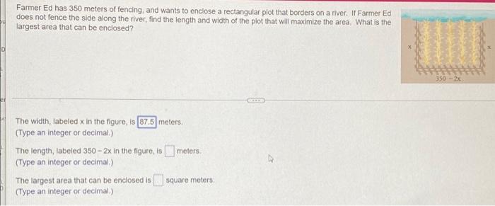 Bu
D
Farmer Ed has 350 meters of fencing, and wants to enclose a rectangular plot that borders on a river. If Farmer Ed
does 