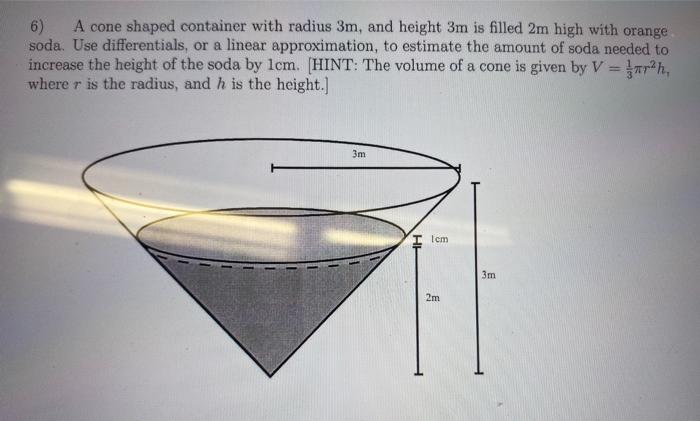 6) A cone shaped container with radius \( 3 \mathrm{~m} \), and height \( 3 \mathrm{~m} \) is filled \( 2 \mathrm{~m} \) high