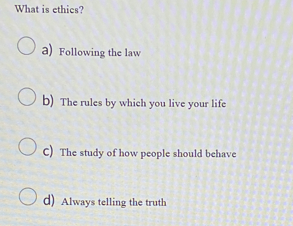 Solved What is ethics?a) ﻿Following the lawb) ﻿The rules by | Chegg.com