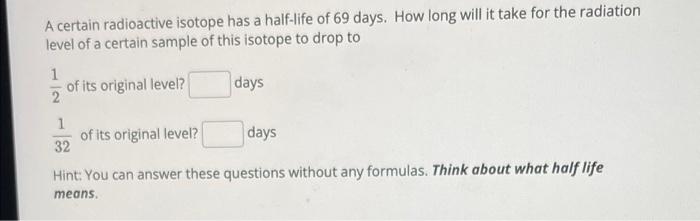 solved-a-certain-radioactive-isotope-has-a-half-life-of-69-chegg