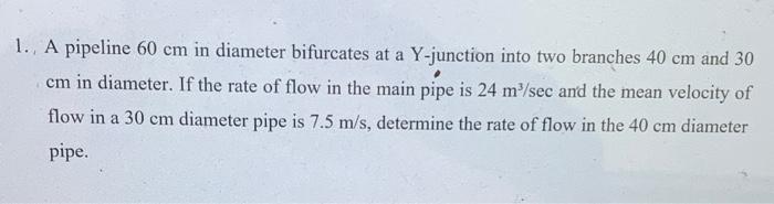 Solved 1. A pipeline 60 cm in diameter bifurcates at a | Chegg.com