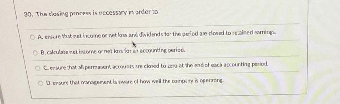 Solved 30. The closing process is necessary in order to O A. | Chegg.com