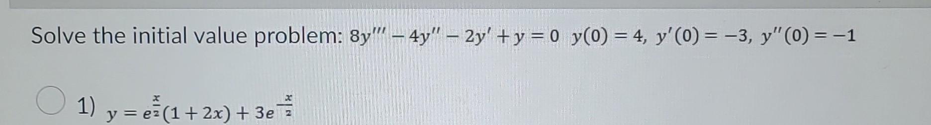 Solve the initial value problem: \( 8 y^{\prime \prime \prime}-4 y^{\prime \prime}-2 y^{\prime}+y=0 \quad y(0)=4, y^{\prime}(