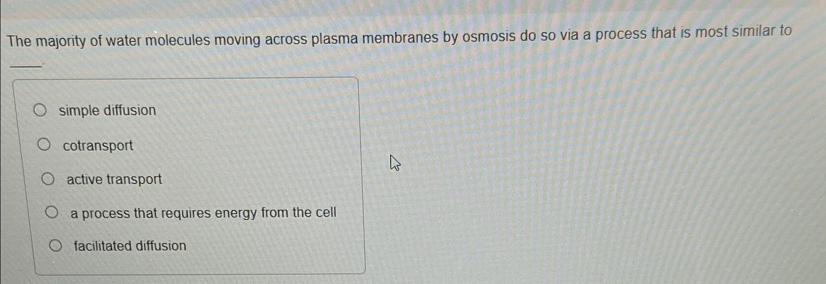 Solved The majority of water molecules moving across plasma | Chegg.com