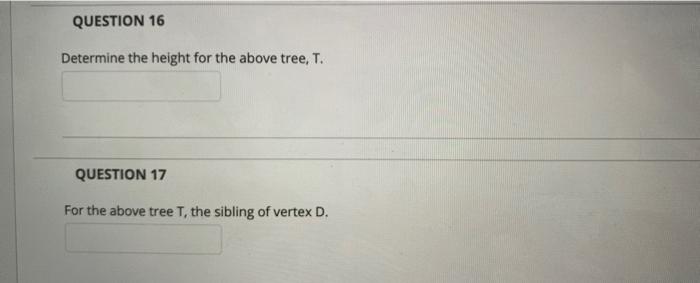 Solved QUESTION 15 For the given tree, T below, answer the | Chegg.com