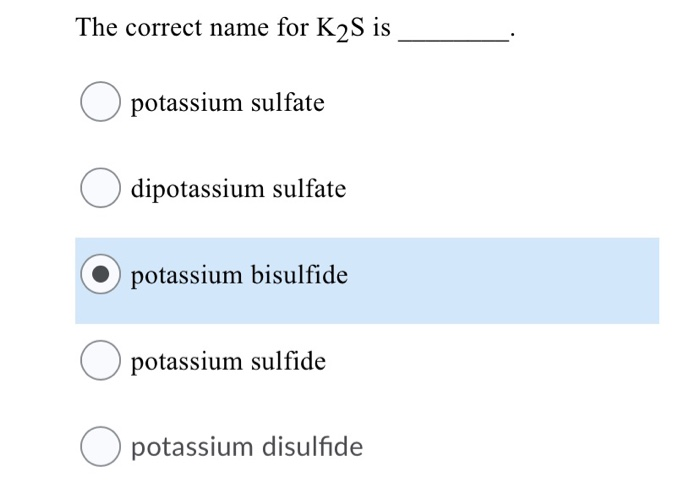 Solved The correct name for K2S is potassium sulfate O | Chegg.com