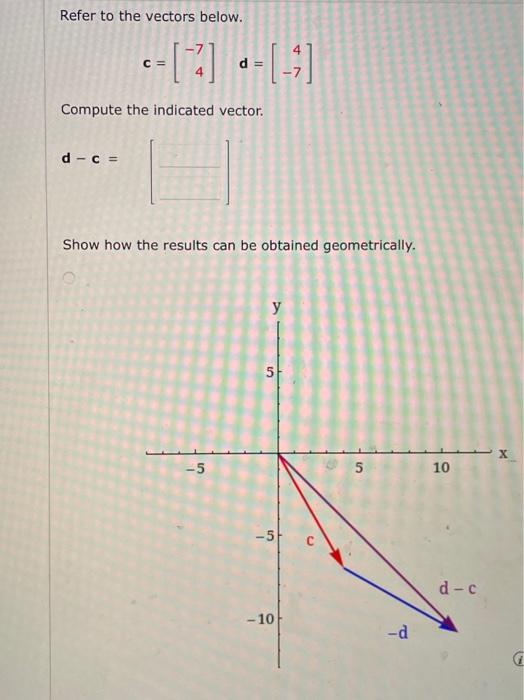 Solved Refer to the vectors below. c=[−74]d=[4−7] Compute | Chegg.com