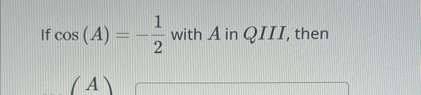 Solved If cos(A)=-12 ﻿with A ﻿in QIII, then csc(A/2) | Chegg.com
