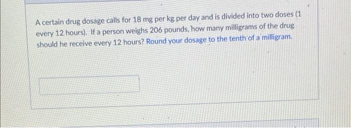 Solved A certain drug dosage calls for 18 mg per kg per day