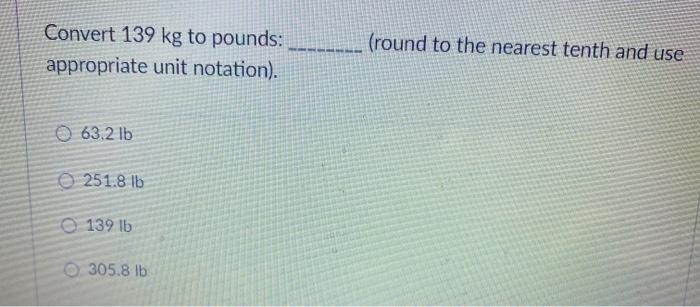 Solved Convert 139 kg to pounds appropriate unit notation Chegg