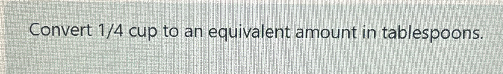 Solved Convert 14 cup To An Equivalent Amount In Chegg